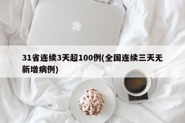 31省连续3天超100例(全国连续三天无新增病例)