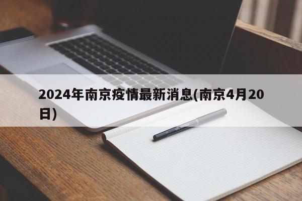 2024年南京疫情最新消息(南京4月20日)