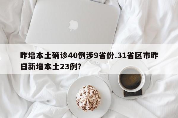 昨增本土确诊40例涉9省份.31省区市昨日新增本土23例?