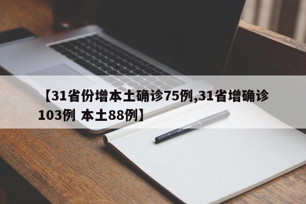 【31省份增本土确诊75例,31省增确诊103例 本土88例】