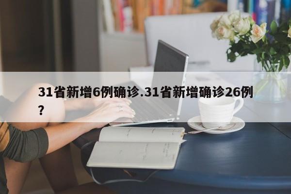 31省新增6例确诊.31省新增确诊26例?