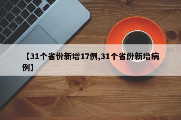 【31个省份新增17例,31个省份新增病例】