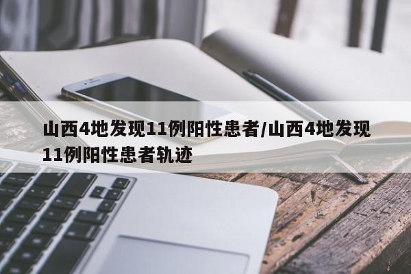 山西4地发现11例阳性患者/山西4地发现11例阳性患者轨迹