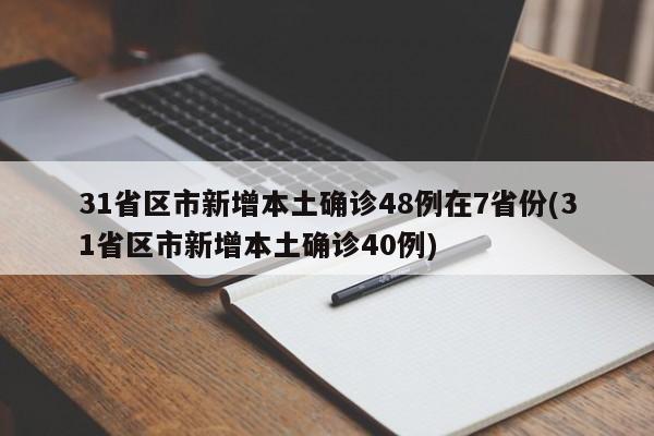 31省区市新增本土确诊48例在7省份(31省区市新增本土确诊40例)