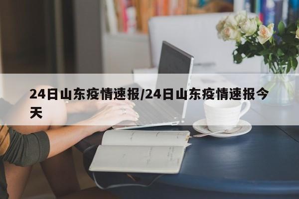 24日山东疫情速报/24日山东疫情速报今天