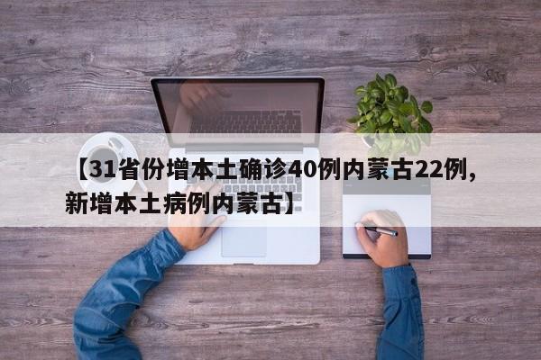 【31省份增本土确诊40例内蒙古22例,新增本土病例内蒙古】