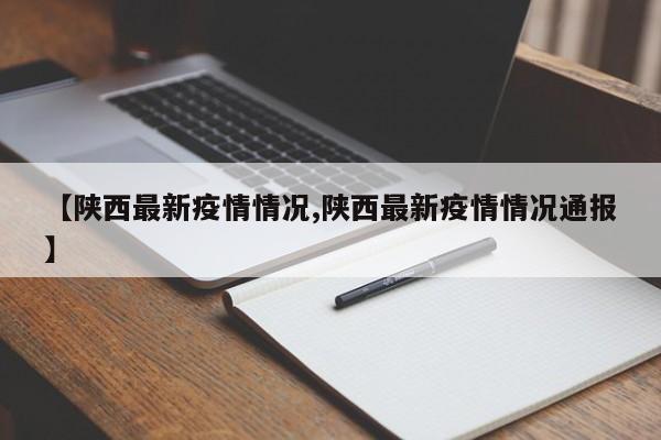 【陕西最新疫情情况,陕西最新疫情情况通报】