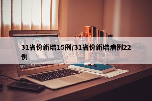 31省份新增15例/31省份新增病例22例