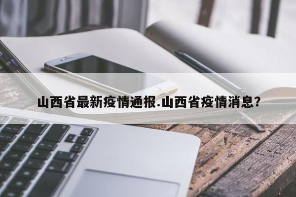山西省最新疫情通报.山西省疫情消息?