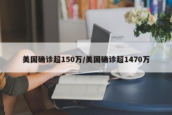 美国确诊超150万/美国确诊超1470万