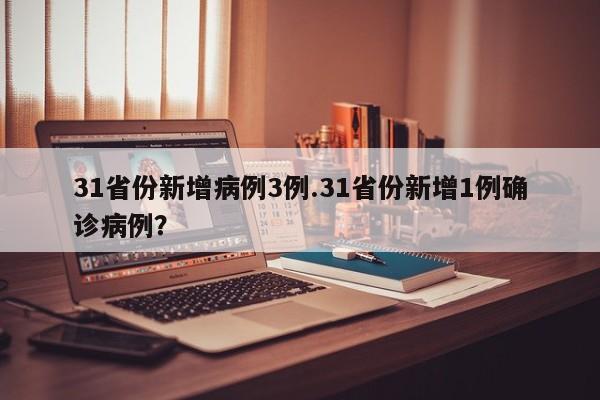 31省份新增病例3例.31省份新增1例确诊病例?