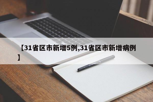 【31省区市新增5例,31省区市新增病例】