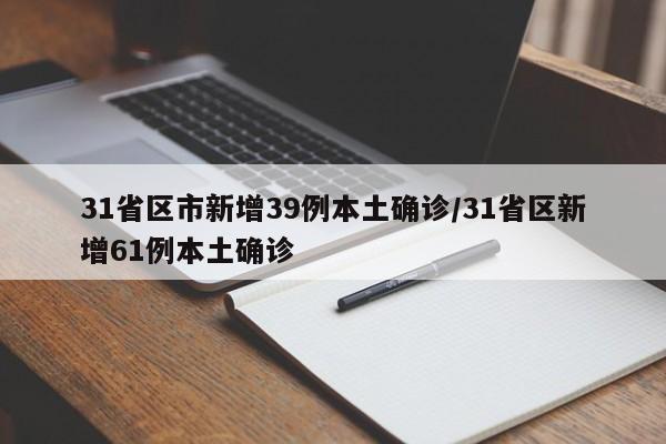 31省区市新增39例本土确诊/31省区新增61例本土确诊