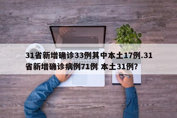 31省新增确诊33例其中本土17例.31省新增确诊病例71例 本土31例?