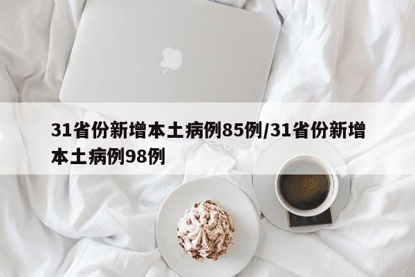 31省份新增本土病例85例/31省份新增本土病例98例