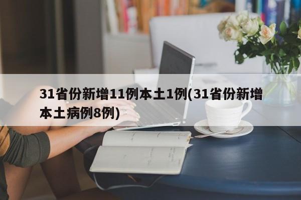 31省份新增11例本土1例(31省份新增本土病例8例)