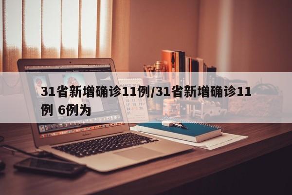 31省新增确诊11例/31省新增确诊11例 6例为