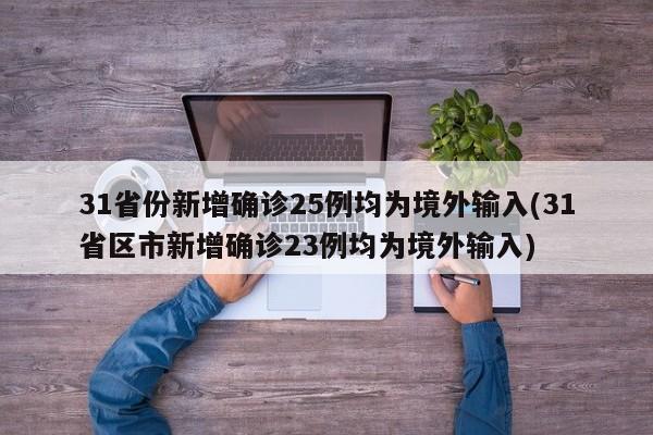31省份新增确诊25例均为境外输入(31省区市新增确诊23例均为境外输入)