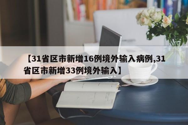 【31省区市新增16例境外输入病例,31省区市新增33例境外输入】