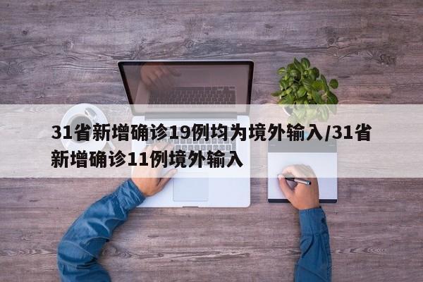 31省新增确诊19例均为境外输入/31省新增确诊11例境外输入
