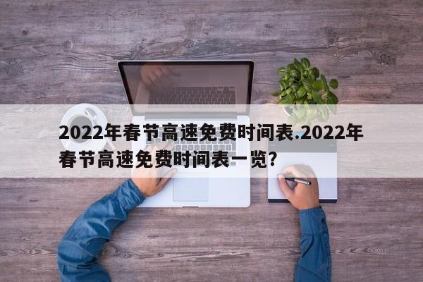 2022年春节高速免费时间表.2022年春节高速免费时间表一览?