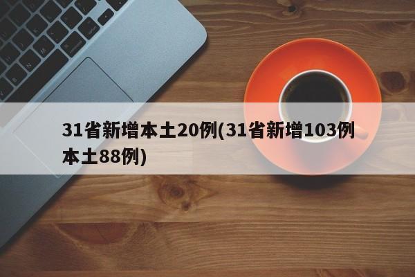31省新增本土20例(31省新增103例本土88例)