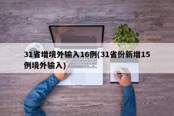 31省增境外输入16例(31省份新增15例境外输入)