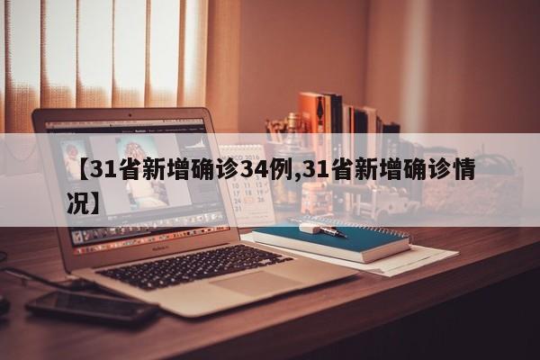 【31省新增确诊34例,31省新增确诊情况】