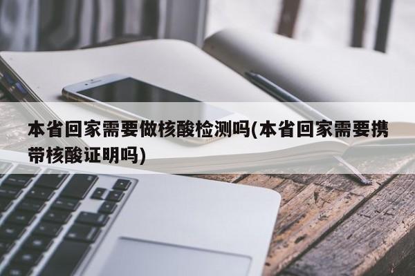 本省回家需要做核酸检测吗(本省回家需要携带核酸证明吗)