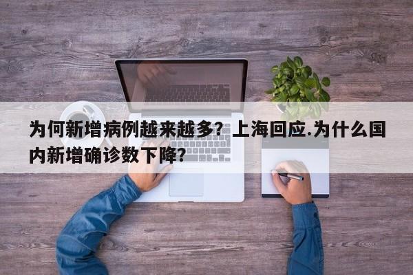为何新增病例越来越多?上海回应.为什么国内新增确诊数下降?