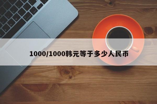 1000/1000韩元等于多少人民币